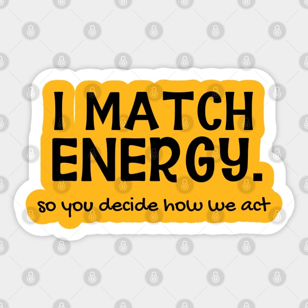 I Match Energy. So You Decide How We Act Sticker by Brooke Rae's